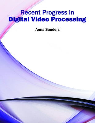 Recent Progress in Digital Video Processing by Sanders, Anna