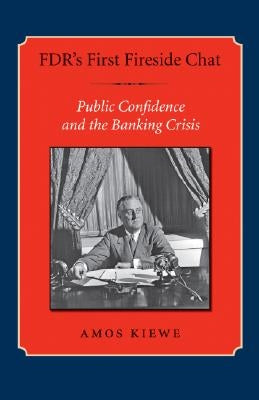 Fdr's First Fireside Chat: Public Confidence and the Banking Crisis by Kiewe, Amos