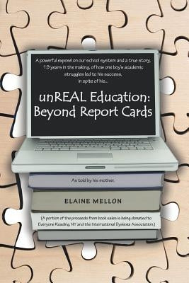 Unreal Education: Beyond Report Cards: A Powerful Expose on Our School System and a True Story, 19 Years in the Making, of How One Boy's by Mellon, Elaine
