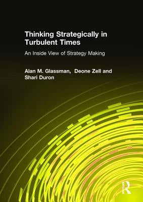 Thinking Strategically in Turbulent Times: An Inside View of Strategy Making: An Inside View of Strategy Making by Glassman, Alan M.