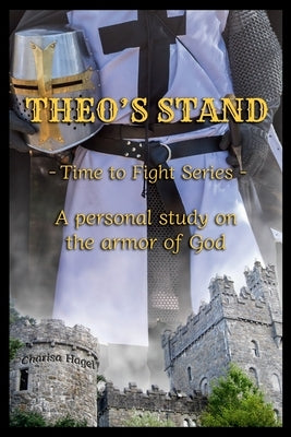 Theo's Stand: A personal study on the armor of God -Time to Fight Series- by Hagel, Charisa