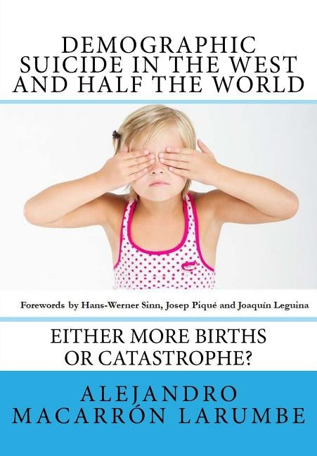 Demographic Suicide in the West and half the world: Either more births or catastrophe? by Macarron Larumbe, Alejandro