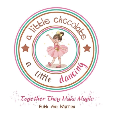 A Little Chocolate a Little Dancing: Together They Make Magic by Warren, Ruth Ann