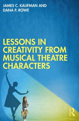 Lessons in Creativity from Musical Theatre Characters by Kaufman, James C.