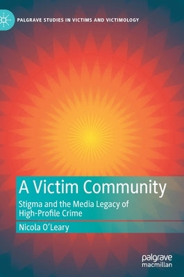 A Victim Community: Stigma and the Media Legacy of High-Profile Crime by O'Leary, Nicola