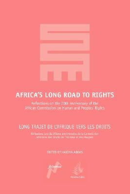 Africa's Long Road to Rights / Long Trajet de L'Afrique Vers Les Droits: Reflections on the 20th Anniversary of the African Commission on Human and Pe by Abbas, Hakima