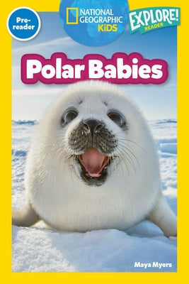 Polar Babies (National Geographic Kids Explore! Readers, Pre-Reader) by Myers, Maya