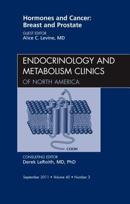 Hormones and Cancer: Breast and Prostate, an Issue of Endocrinology and Metabolism Clinics of North America: Volume 40-3 by Levine, Alice C.