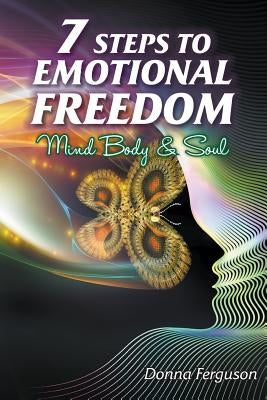 7 Steps to Emotional Freedom: Mind Body Soul and Spirit by Ferguson, Donna