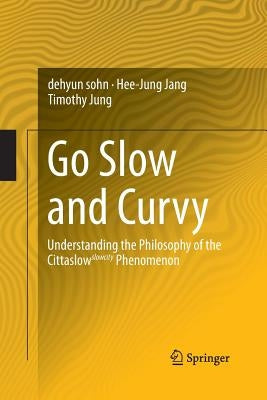 Go Slow and Curvy: Understanding the Philosophy of the Cittaslow Slowcity Phenomenon by Sohn, Dehyun