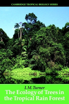 The Ecology of Trees in the Tropical Rain Forest by Turner, I. M.