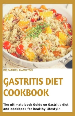 Gastritis Diet Cookbook: The ultimate book guide on gastritis diet and cookbook for healthy living by Hamilton, Patrick