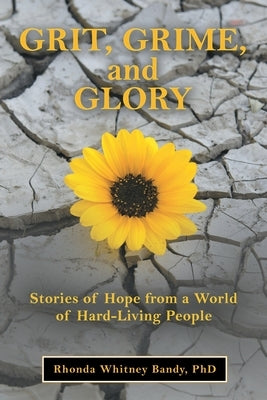 Grit, Grime, and Glory: Stories of Hope from a World of Hard-Living People by Bandy, Rhonda Whitney