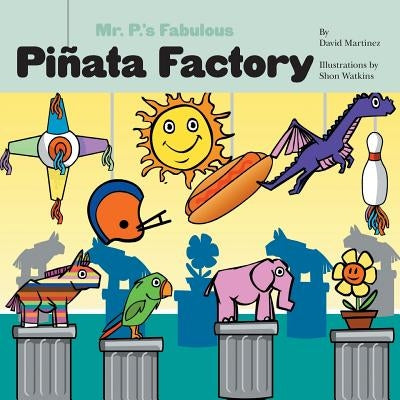 Mr. P's Fabulous Piñata Factory by Martinez, David