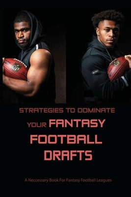 Strategies To Dominate Your Fantasy Football Drafts: A Neccessary Book For Fantasy Football Leagues: Fantasy Football Strategy by Horst, Juliana