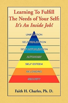 Learning to Fulfill the Needs of Your Self by Charles, Faith H. Ph. D.