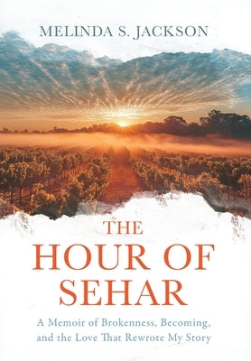 The Hour of Sehar: A Memoir of Brokenness, Becoming, and the Love that Rewrote My Story by Jackson, Melinda S.