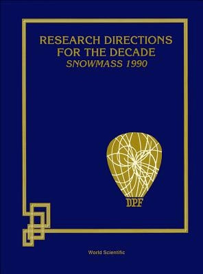 Research Directions for the Decade (Snowmass 1990) - Proceedings of the 1990 Summer Study on High Energy Physics by Berger, Edmond L.