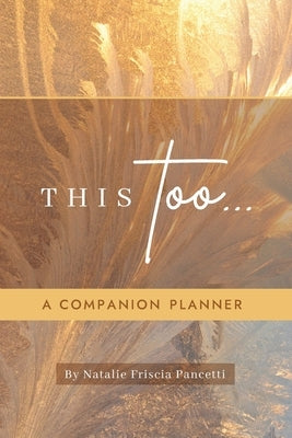 This Too... Companion Planner by Friscia Pancetti, Natalie