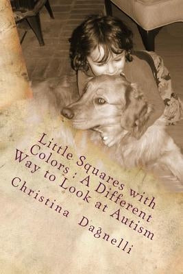 Little Squares with Colors: A Different way to look at Autism by Dagnelli, Christina