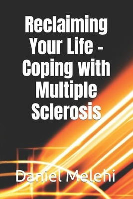 Reclaiming Your Life - Coping with Multiple Sclerosis by Melehi, Daniel