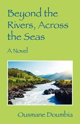 Beyond the Rivers, Across the Seas by Doumbia, Ousmane