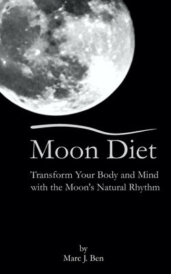 Moon Diet: Transform Your Wellness Through Lunar Nutrition by Ben, Marc J.