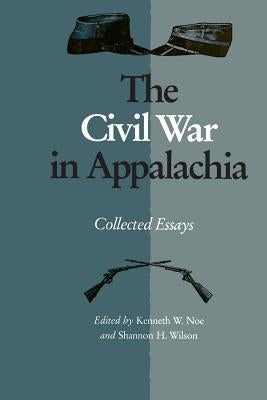 The Civil War in Appalachia: Collected Essays by Wilson, Shannon H.