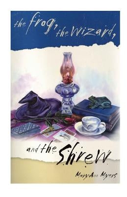 The Frog, the Wizard, and the Shrew by Myers, Maryann