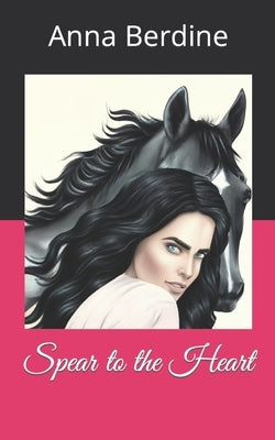 Spear to the Heart by Berdine, Anna