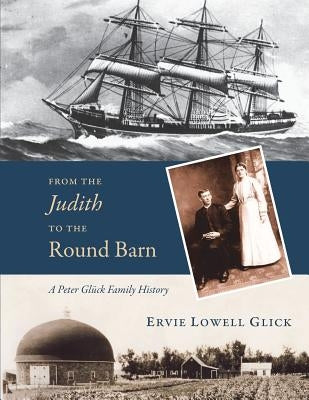From the Judith to the Round Barn: A Peter Gluck Family History by Glick, Ervie Lowell