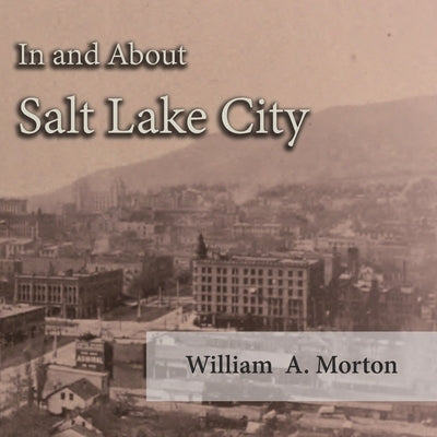 In and About Salt Lake City by Morton, William A.