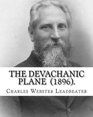 The Devachanic Plane (1896). By: Charles Webster Leadbeater: (Original Classics) by Leadbeater, Charles Webster