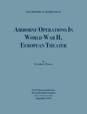 Airborne Operations in World War II (USAF Historical Studies, no.97) by Warren, John C.