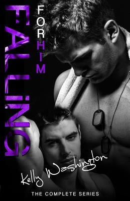 FALLING FOR HIM (The Complete Series): A Male/Male Military Love Story by Washington, Kelly