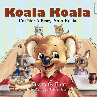 Koala Koala, I'm Not A Bear, I'm A Koala. by Earl, David G.