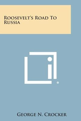 Roosevelt's Road to Russia by Crocker, George N.