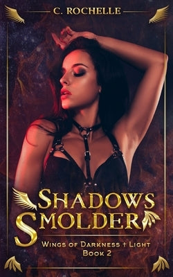 Shadows Smolder: Wings of Darkness + Light Book 2 by Rochelle, C.