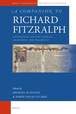A Companion to Richard Fitzralph: Fourteenth-Century Scholar, Bishop, and Polemicist by Dunne, Michael W.