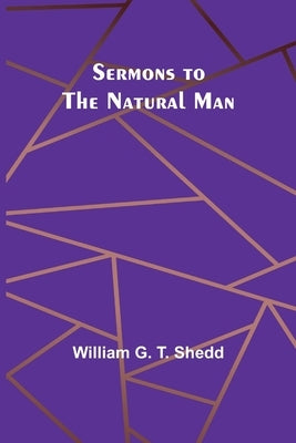 Sermons to the Natural Man by Shedd, William G.
