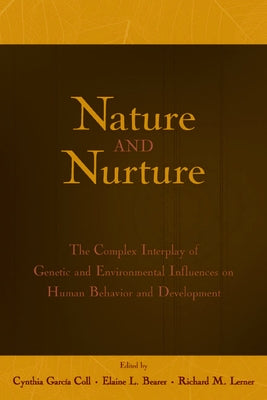 Nature and Nurture: The Complex Interplay of Genetic and Environmental Influences on Human Behavior and Development by Garcia Coll, Cynthia