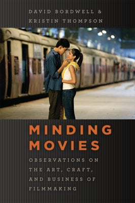 Minding Movies: Observations on the Art, Craft, and Business of Filmmaking by Bordwell, David