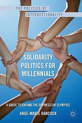 Solidarity Politics for Millennials: A Guide to Ending the Oppression Olympics by Hancock, A.