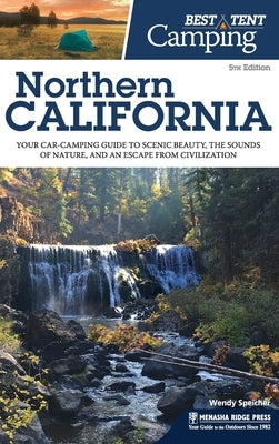 Best Tent Camping Northern California: Your Car-Camping Guide to Scenic Beauty, the Sounds of Nature, and an Escape from Civilization (Revised) by Speicher, Wendy