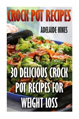 Crock Pot Recipes: 30 Delicious Crock Pot Recipes For Weight Loss by Hines, Adelaide