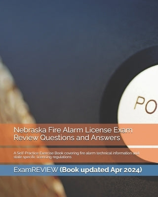 Nebraska Fire Alarm License Exam Review Questions and Answers: A Self-Practice Exercise Book covering fire alarm technical information and state speci by Examreview