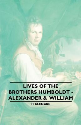 Lives of the Brothers Humboldt - Alexander & William by Klencke, H.