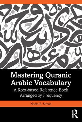 Mastering Quranic Arabic Vocabulary: A Root-based Reference Book Arranged by Frequency by Sirhan, Nadia R.