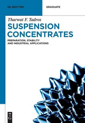 Suspension Concentrates: Preparation, Stability and Industrial Applications by Tadros, Tharwat F.