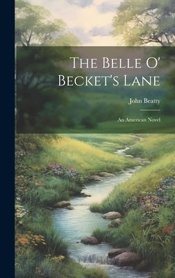 The Belle O' Becket's Lane: An American Novel by Beatty, John